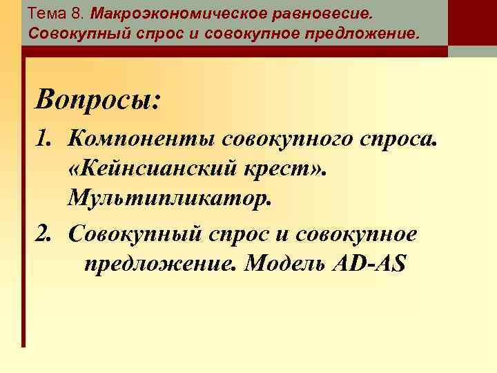Тема 8. Макроэкономическое равновесие. Совокупный спрос и совокупное предложение. Вопросы: 1. Компоненты совокупного спроса.