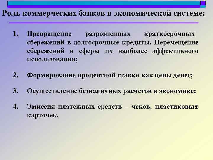 Роль коммерческих банков в экономической системе: 1. Превращение разрозненных краткосрочных сбережений в долгосрочные кредиты.