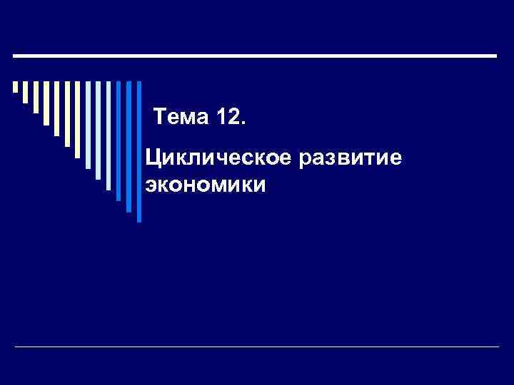 Тема 12. Циклическое развитие экономики 