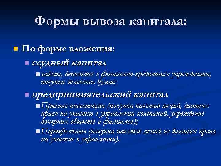 Формы вывоза капитала: n По форме вложения: n ссудный капитал n займы, депозиты в