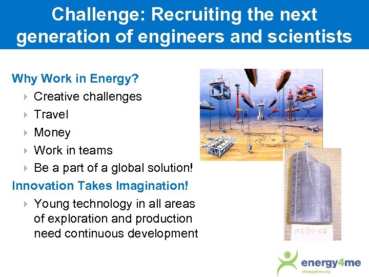 Challenge: Recruiting the next generation of engineers and scientists Why Work in Energy? Creative