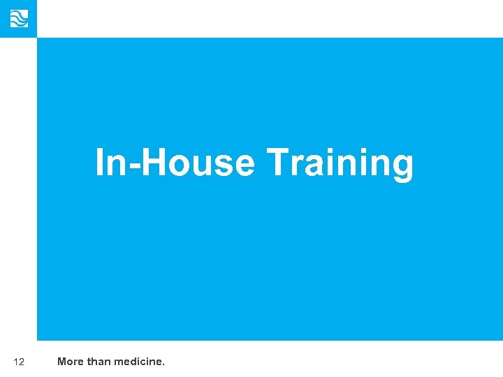In-House Training 12 More than medicine. 