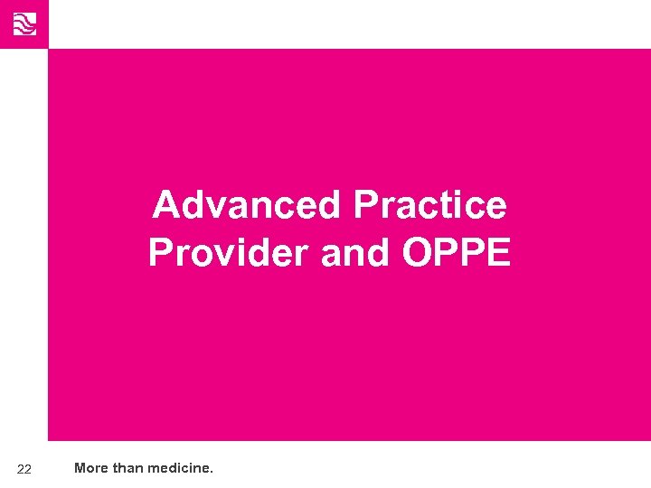 Advanced Practice Provider and OPPE 22 More than medicine. 