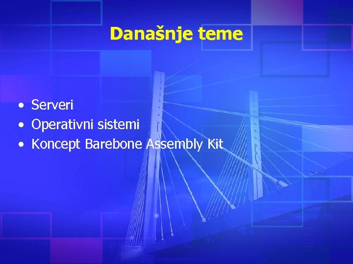 Današnje teme • • • Serveri Operativni sistemi Koncept Barebone Assembly Kit 