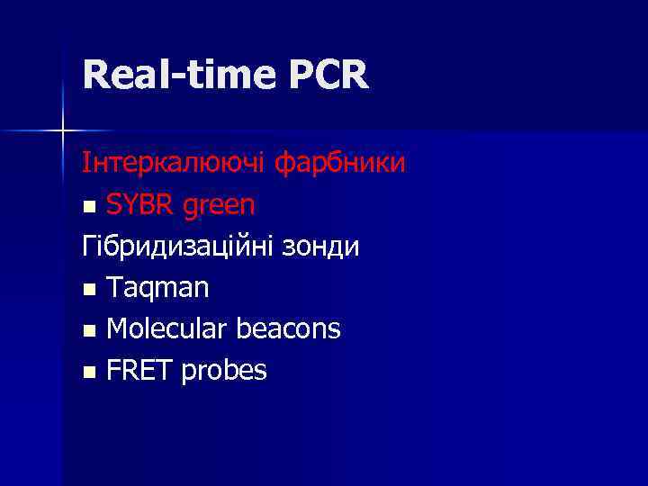 Real-time PCR Інтеркалюючі фарбники n SYBR green Гібридизаційні зонди n Taqman n Molecular beacons