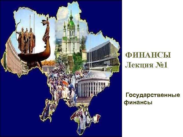 ФИНАНСЫ Лекция № 1 Государственные финансы 