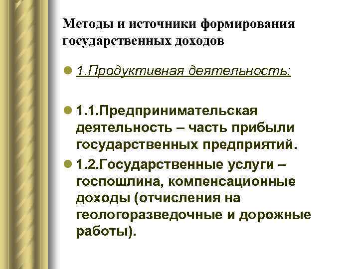 Методы и источники формирования государственных доходов l 1. Продуктивная деятельность: l 1. 1. Предпринимательская