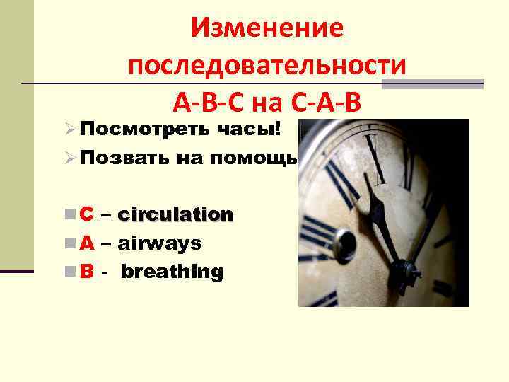 Изменение последовательности А-В-С на С-А-В Ø Посмотреть часы! Ø Позвать на помощь! n С