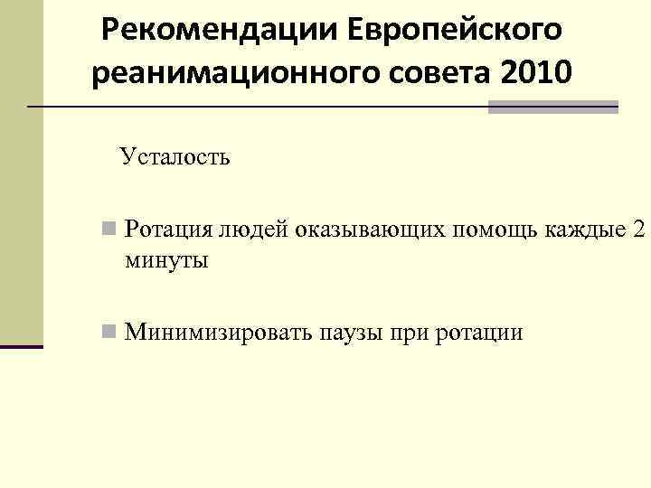 Рекомендации Европейского реанимационного совета 2010 Усталость n Ротация людей оказывающих помощь каждые 2 минуты
