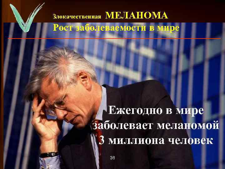 МЕЛАНОМА Рост заболеваемости в мире Злокачественная Ежегодно в мире заболевает меланомой 3 миллиона человек