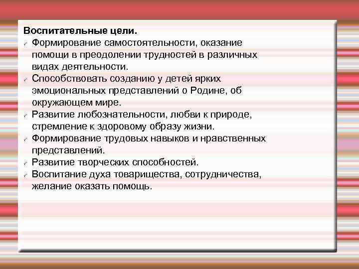 Воспитательные цели. Формирование самостоятельности, оказание помощи в преодолении трудностей в различных видах деятельности. Способствовать