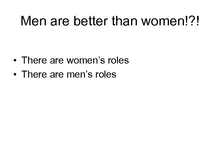 Men are better than women!? ! • There are women’s roles • There are