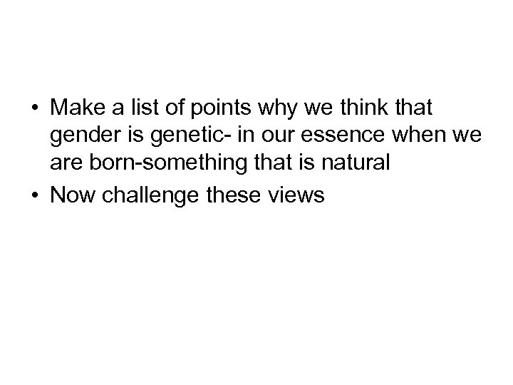  • Make a list of points why we think that gender is genetic-