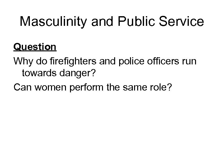 Masculinity and Public Service Question Why do firefighters and police officers run towards danger?