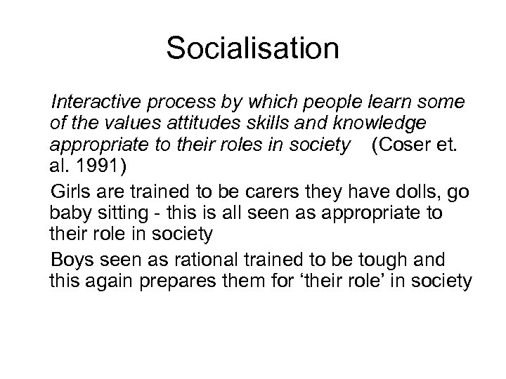 Socialisation Interactive process by which people learn some of the values attitudes skills and