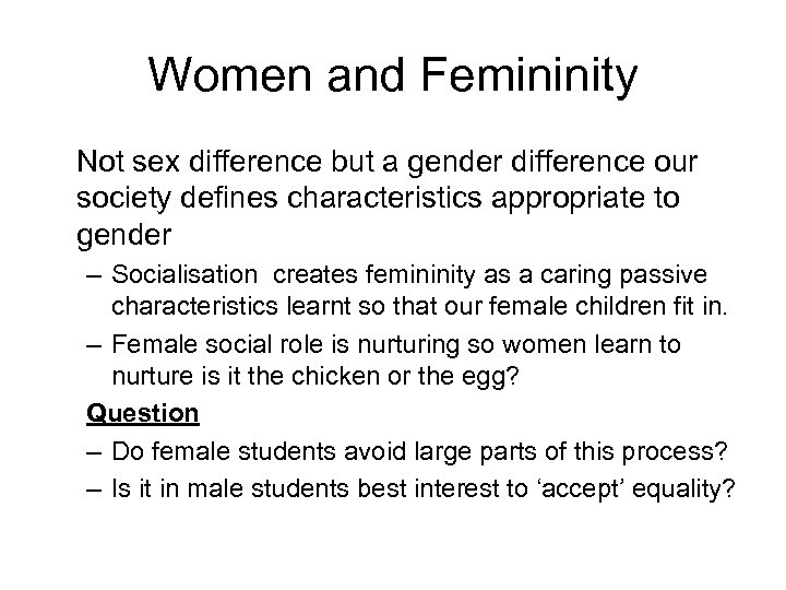 Women and Femininity Not sex difference but a gender difference our society defines characteristics