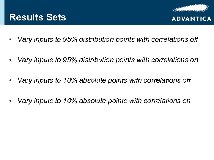 Results Sets • Vary inputs to 95% distribution points with correlations off • Vary