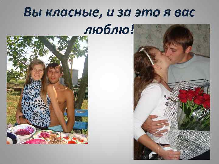Вы класные, и за это я вас люблю! 