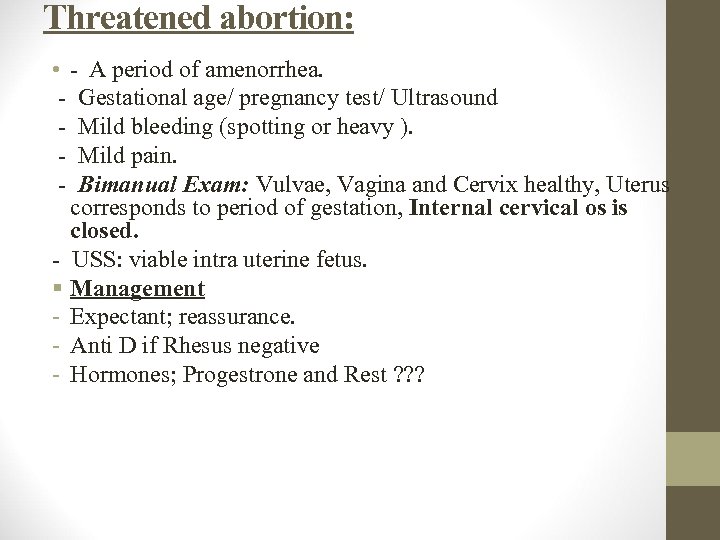 Threatened abortion: • - A period of amenorrhea. - Gestational age/ pregnancy test/ Ultrasound