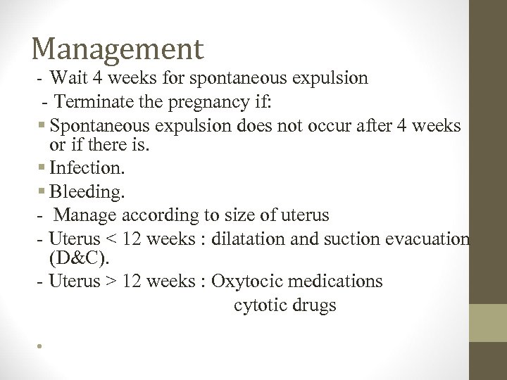 Management - Wait 4 weeks for spontaneous expulsion - Terminate the pregnancy if: §