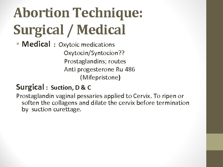 Abortion Technique: Surgical / Medical • Medical : Oxytoic medications Oxytocin/Syntocion? ? Prostaglandins; routes