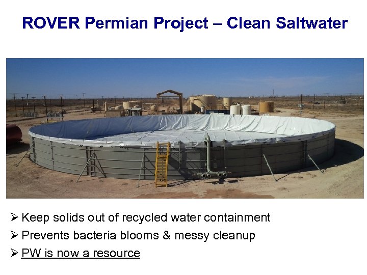 ROVER Permian Project – Clean Saltwater Ø Keep solids out of recycled water containment
