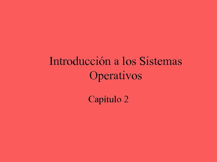 Introducción a los Sistemas Operativos Capítulo 2 