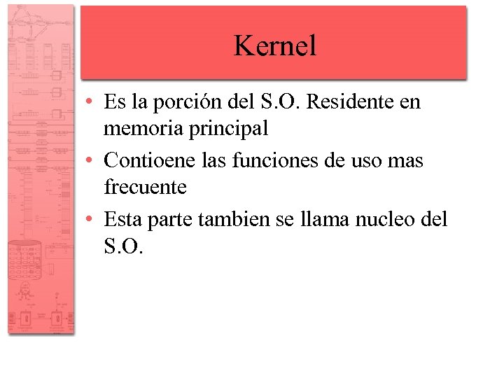 Kernel • Es la porción del S. O. Residente en memoria principal • Contioene