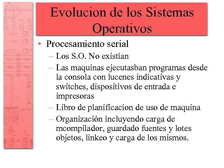 Evolucion de los Sistemas Operativos • Procesamiento serial – Los S. O. No existían