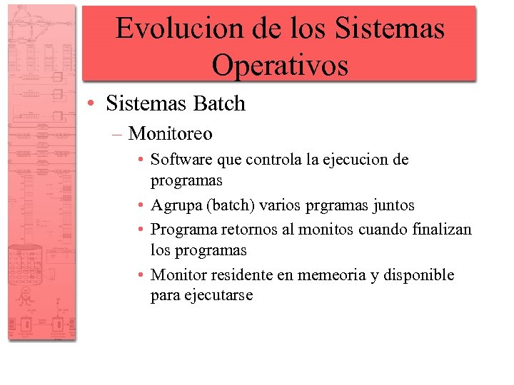 Evolucion de los Sistemas Operativos • Sistemas Batch – Monitoreo • Software que controla