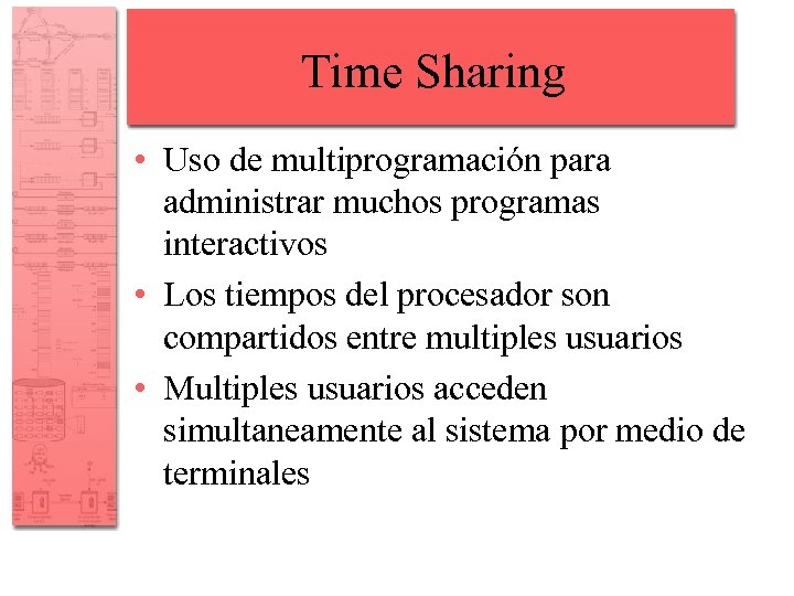 Time Sharing • Uso de multiprogramación para administrar muchos programas interactivos • Los tiempos