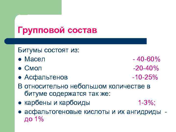 Групповой состав Битумы состоят из: l Масел 40 60% l Смол 20 40% l