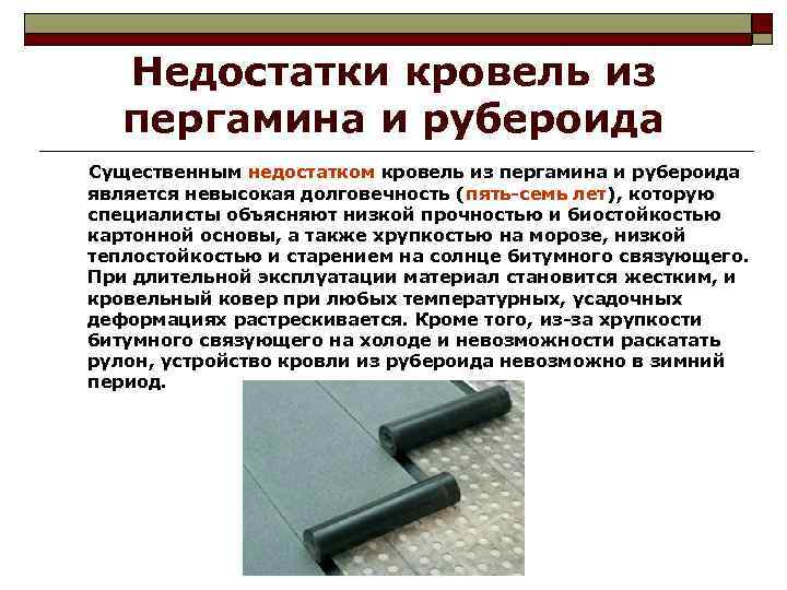 Недостатки кровель из пергамина и рубероида Существенным недостатком кровель из пергамина и рубероида является