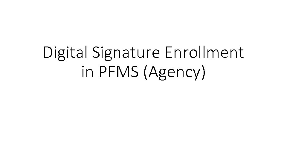 Digital Signature Enrollment in PFMS (Agency) 