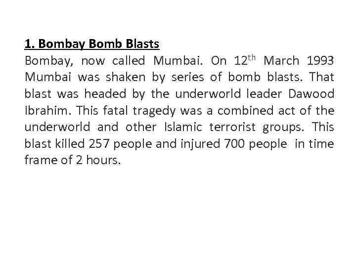 1. Bombay Bomb Blasts Bombay, now called Mumbai. On 12 th March 1993 Mumbai