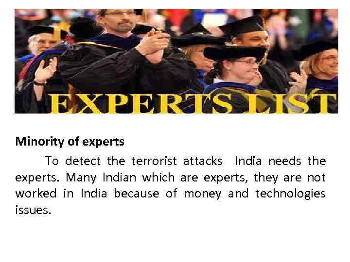 Minority of experts To detect the terrorist attacks India needs the experts. Many Indian