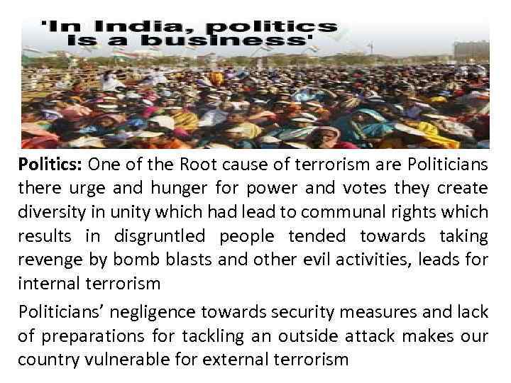 Politics: One of the Root cause of terrorism are Politicians there urge and hunger