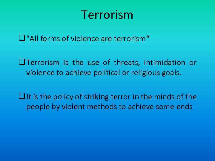 Terrorism q "All forms of violence are terrorism“ q Terrorism is the use of