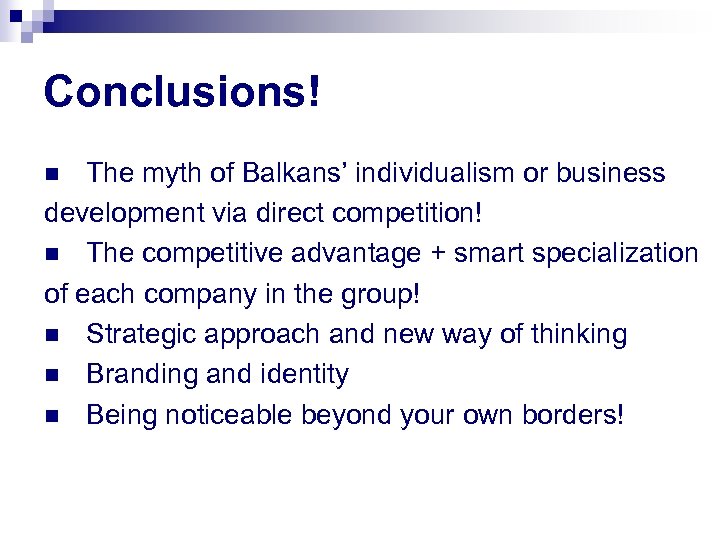 Conclusions! The myth of Balkans’ individualism or business development via direct competition! n The