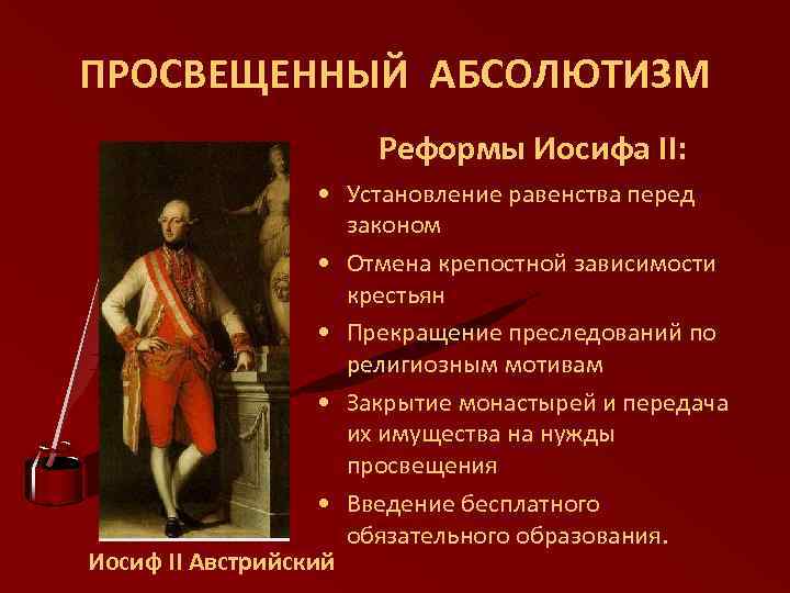 ПРОСВЕЩЕННЫЙ АБСОЛЮТИЗМ Реформы Иосифа II: • Установление равенства перед законом • Отмена крепостной зависимости