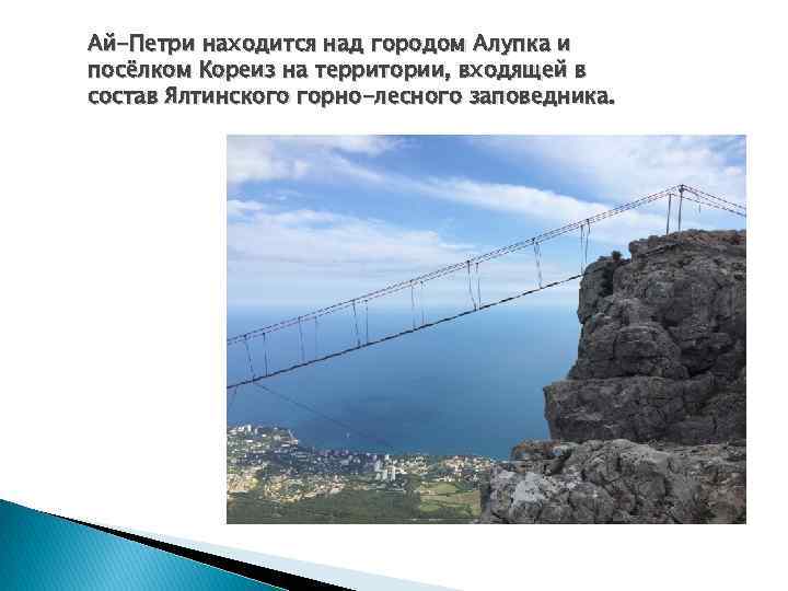 Ай-Петри находится над городом Алупка и посёлком Кореиз на территории, входящей в состав Ялтинского