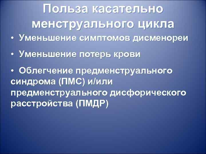 Польза касательно менструального цикла • Уменьшение симптомов дисменореи • Уменьшение потерь крови • Облегчение