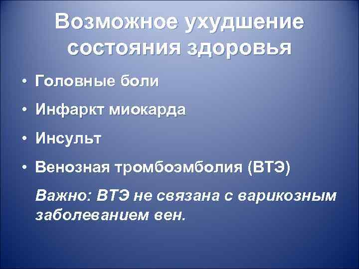 Возможное ухудшение состояния здоровья • Головные боли • Инфаркт миокарда • Инсульт • Венозная