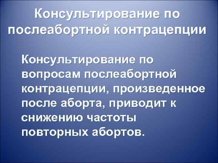 Консультирование по послеабортной контрацепции Консультирование по вопросам послеабортной контрацепции, произведенное после аборта, приводит к