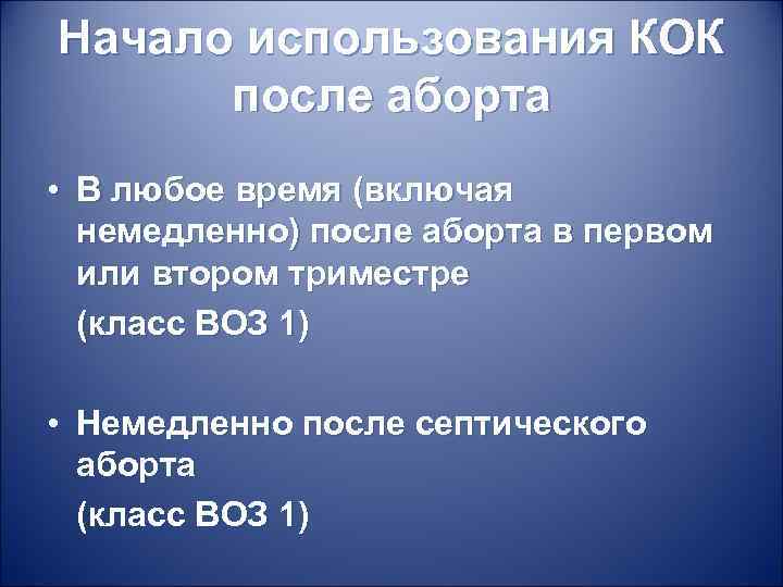 Начало использования КОК после аборта • В любое время (включая немедленно) после аборта в