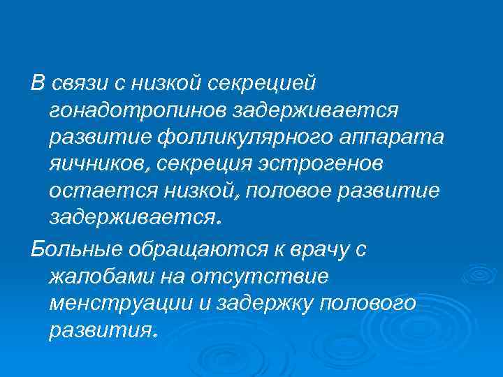 В связи с низкой секрецией гонадотропинов задерживается развитие фолликулярного аппарата яичников, секреция эстрогенов остается