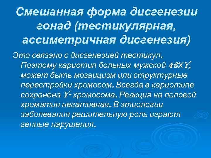 Смешанная форма дисгенезии гонад (тестикулярная, ассиметричная дисгенезия) Это связано с дисгенезией тестикул. Поэтому кариотип