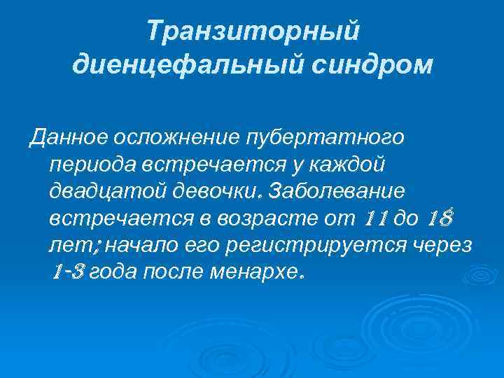 Транзиторный диенцефальный синдром Данное осложнение пубертатного периода встречается у каждой двадцатой девочки. Заболевание встречается