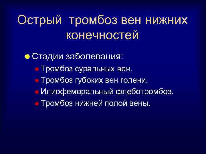 Острый тромбоз вен нижних конечностей ® Стадии заболевания: ® Тромбоз суральных вен. ® Тромбоз