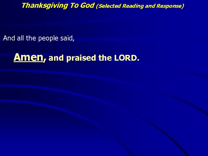 Thanksgiving To God (Selected Reading and Response) And all the people said, Amen, and